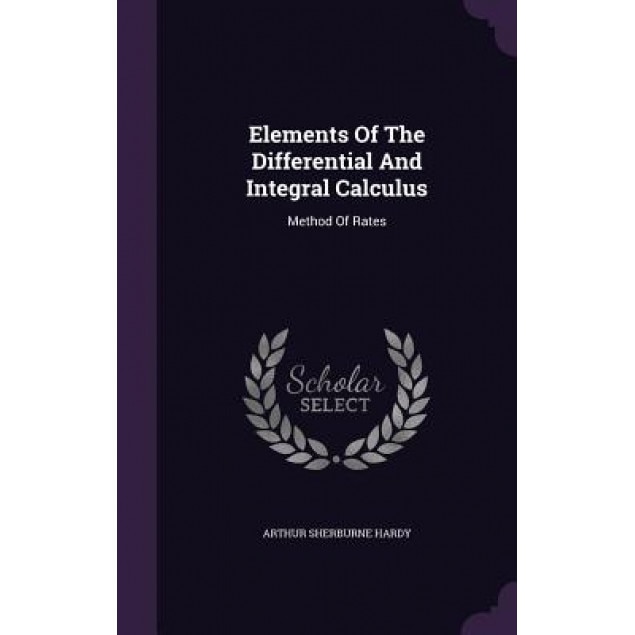Elements of the Differential and Integral Calculus: Method of Rates, Arthur Sherburne Hardy (Author)