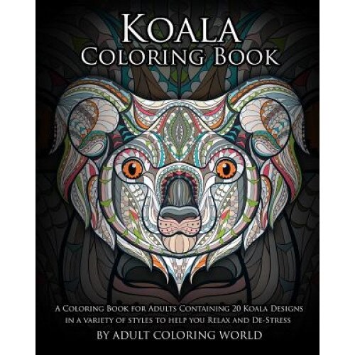 Koala Coloring Book: A Coloring Book for Adults Containing 20 Koala Designs in a Variety of Styles to Help You Relax and de-Stress, Adult Coloring World (Author)