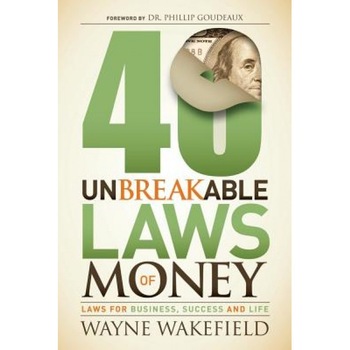 40 Unbreakable Laws of Money: Laws for Business, Success and Life - Wayne Wakefield (Author) 40 Unbreakable Laws of Money: Laws for Business, Success and Life - Wayne Wakefield (Author)