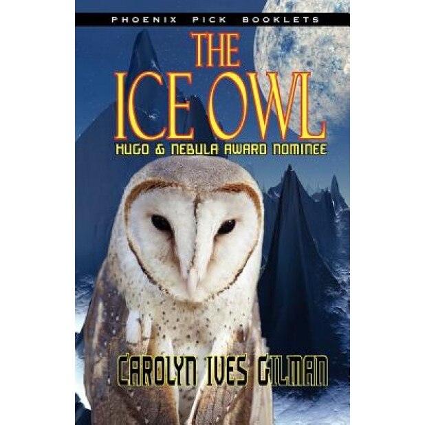 The Ice Owl - Hugo & Nebula Nominated Novella, Carolyn Ives Gilman (Author)