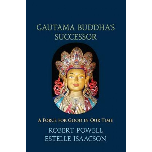 Gautama Buddha's Successor: A Force for Good in Our Time - Robert Powell (Author)