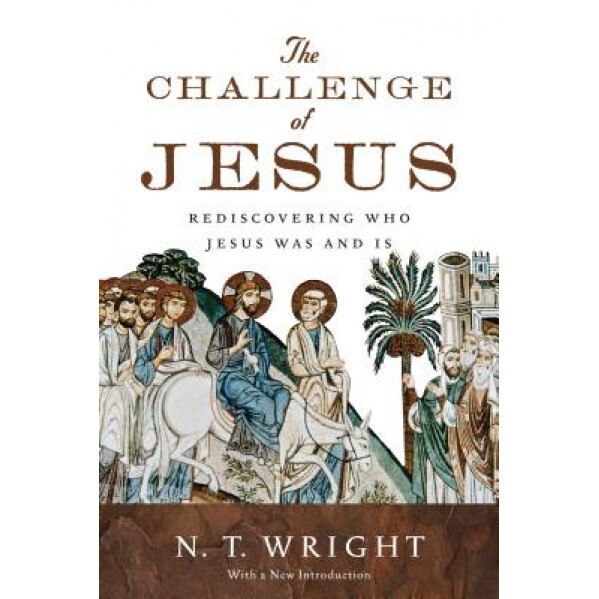 The Challenge of Jesus: Rediscovering Who Jesus Was and Is, N. T. Wright (Author)