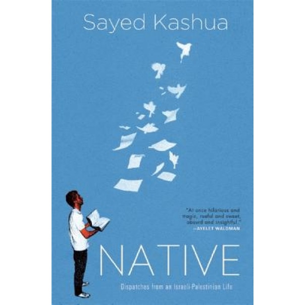 Native: Dispatches from an Israeli-Palestinian Life, Sayed Kashua (Author)