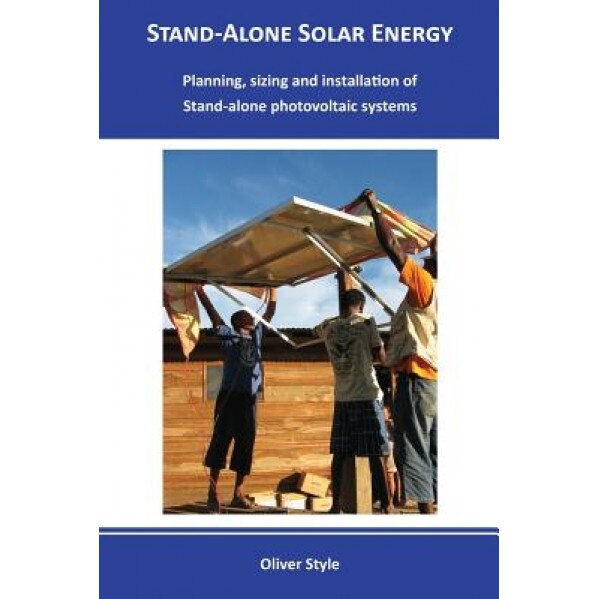 Stand-Alone Solar Energy: Planning, Sizing and Installation of Stand-Alone Photovoltaic Systems, Oliver Style (Author)