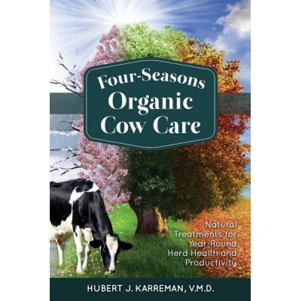Four-Seasons Organic Cow Care, Hubert J. Karreman (Author)