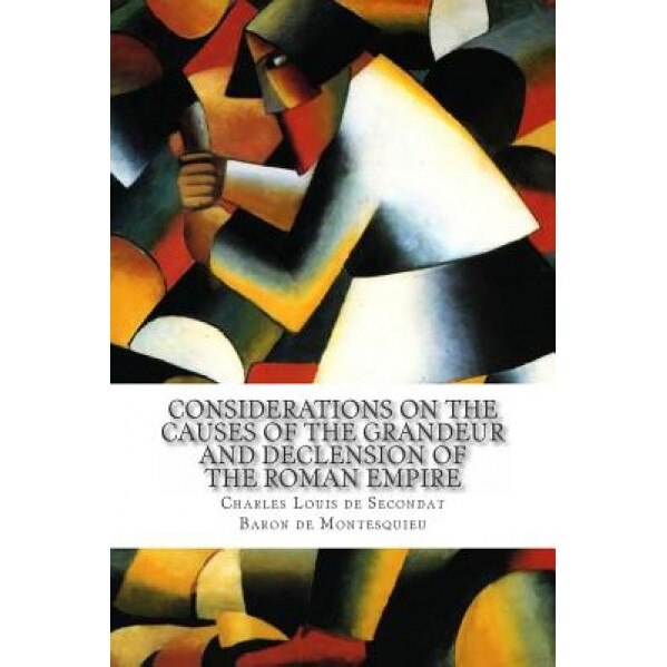 Considerations on the Causes of the Grandeur and Declension of the Roman Empire, Charles Louis De S Baron De Montesquieu (Author)