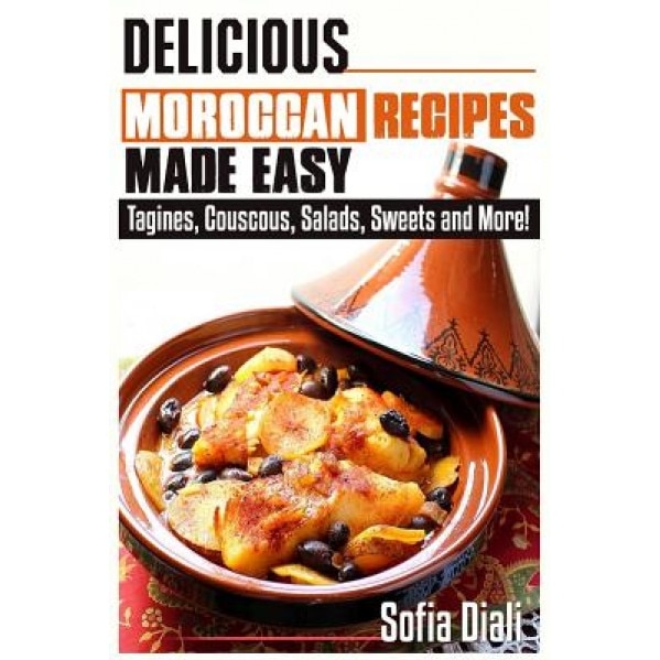 Delicious Moroccan Recipes Made Easy: Tagines, Couscous, Salads, Sweets, and More!, Sofia Diali (Author)