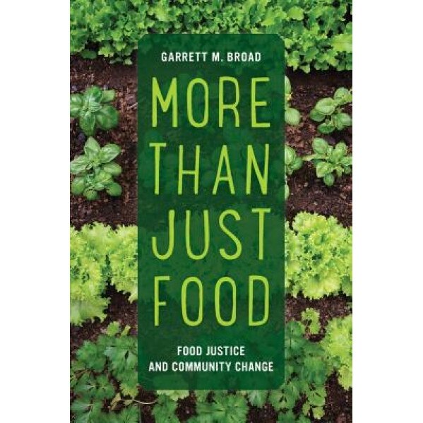 More Than Just Food: Food Justice and Community Change - Garrett M. Broad (Author)