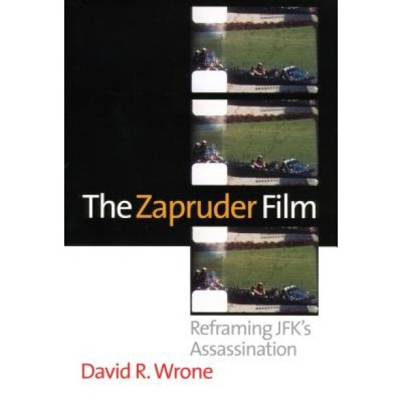 The Zapruder Film: Reframing JFK's Assassination, David R. Wrone (Author)