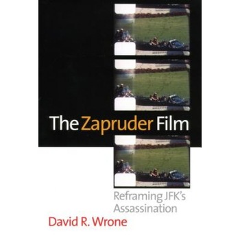 The Zapruder Film: Reframing JFK's Assassination, David R. Wrone (Author) The Zapruder Film: Reframing JFK's Assassination, David R. Wrone (Author)
