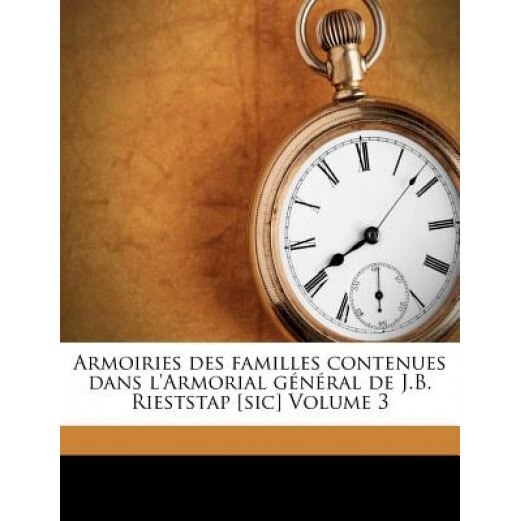 Armoiries Des Familles Contenues Dans L'Armorial G N Ral de J.B. Rieststap [Sic] Volume 3, Victor Rolland (Author)