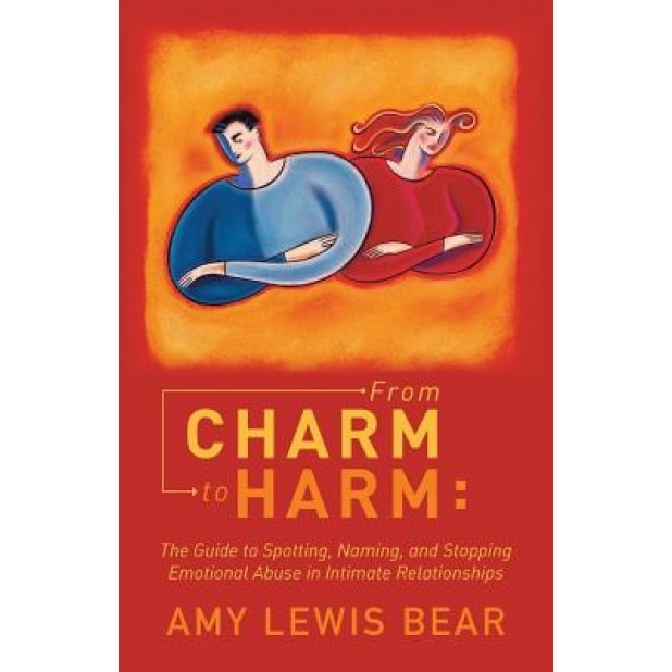 From Charm to Harm: The Guide to Spotting, Naming, and Stopping Emotional Abuse in Intimate Relationships, Amy Lewis Bear (Author)
