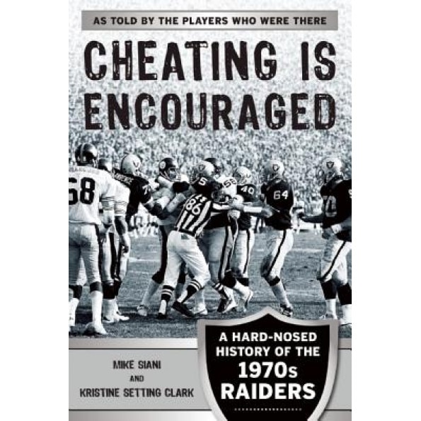 Cheating Is Encouraged: A Hard-Nosed History of the 1970s Raiders, Mike Siani (Author)