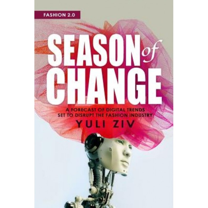 Fashion 2.0: Season of Change: A Forecast of Digital Trends Set to Disrupt the Fashion Industry, Yuli Ziv (Author)