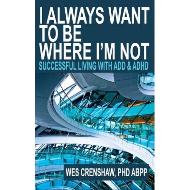 I Always Want to Be Where I'm Not: Successful Living with ADD and ADHD - Wes Crenshaw (Author)