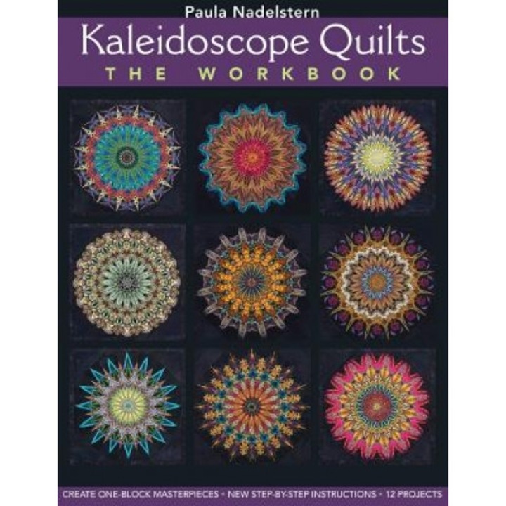 Kaleidoscope Quilts: The Workbook: Create One-Block Masterpieces; New Step-By-Step Instructions, Paula Nadelstern
