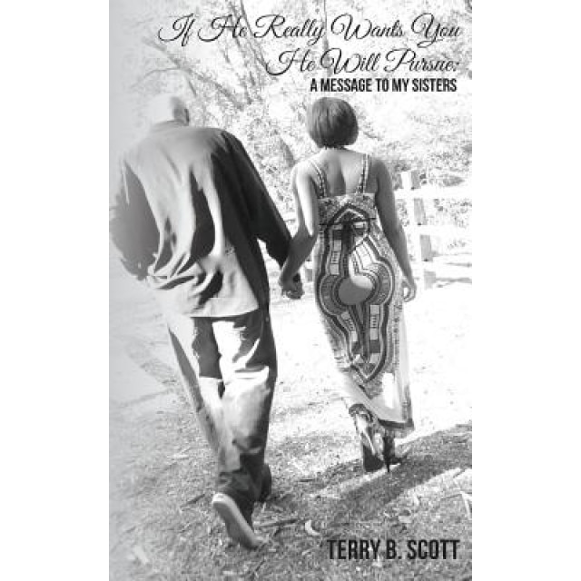 If He Really Wants You, He Will Pursue: A Message to My Sisters, Terry B. Scott (Author)