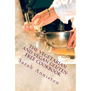 The Vegetarian and Vegan Gluten-Free Cookbook, Sarah Lee Anniston (Author) The Vegetarian and Vegan Gluten-Free Cookbook, Sarah Lee Anniston (Author)