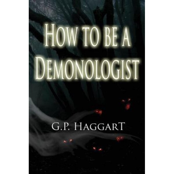 How to Be a Demonologist, G. P. Haggart (Author)