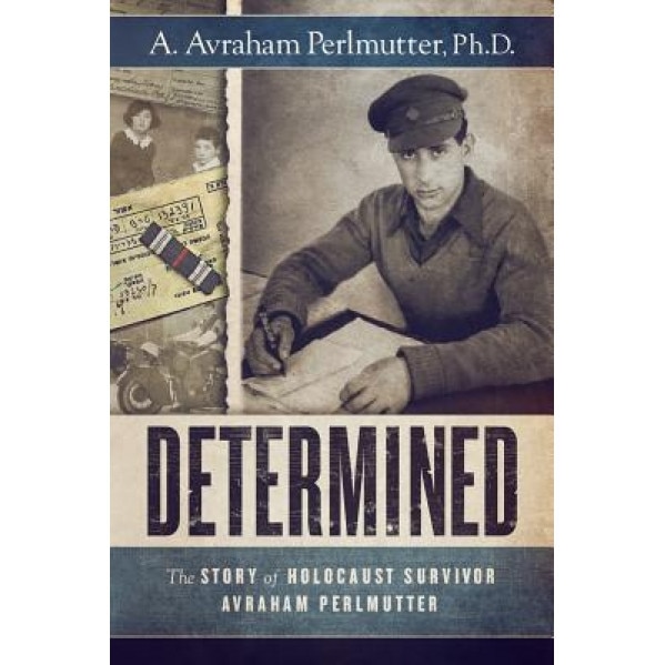 Determined: The Story of Holocaust Survivor Avraham Perlmutter, Ph. D. A. Avraham Perlmutter (Author)