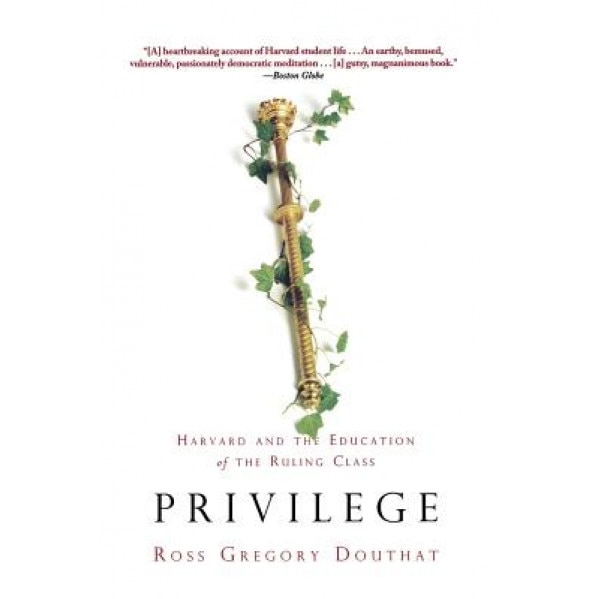 Privilege: Harvard and the Education of the Ruling Class, Ross Gregory Douthat