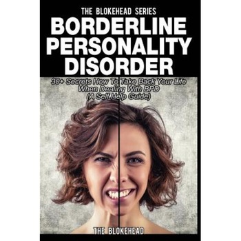 Borderline Personality Disorder: 30+ Secrets How to Take Back Your Life When Dealing with Bpd ( a Self Help Guide), The Blokehead (Author) Borderline Personality Disorder: 30+ Secrets How to Take Back Your Life When Dealing with Bpd ( a Self Help Guide), The Blokehead (Author)