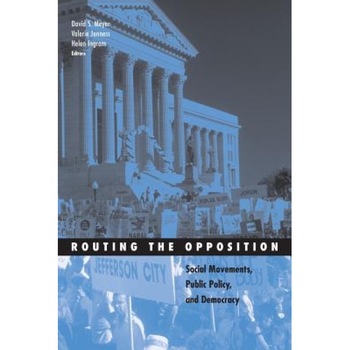 Routing the Opposition: Social Movements, Public Policy, and Democracy, David S. Meyer (Editor) Routing the Opposition: Social Movements, Public Policy, and Democracy, David S. Meyer (Editor)