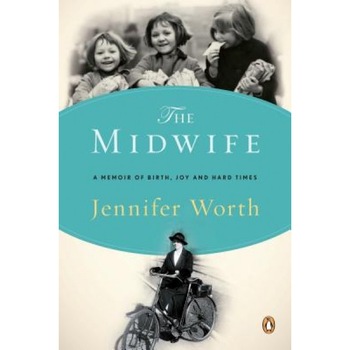 The Midwife: A Memoir of Birth, Joy, and Hard Times, Jennifer Worth The Midwife: A Memoir of Birth, Joy, and Hard Times, Jennifer Worth