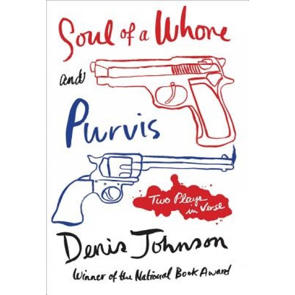 Soul of a Whore and Purvis: Two Plays in Verse, Denis Johnson (Author)