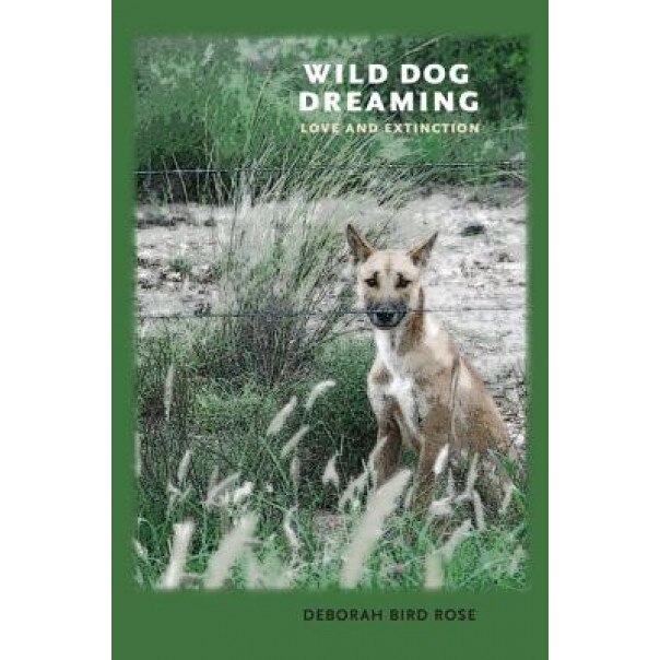 Wild Dog Dreaming: Love and Extinction, Deborah Bird Rose (Author)