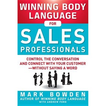Winning Body Language for Sales Professionals: Control the Conversation and Connect with Your Customer--Without Saying a Word - Mark Bowden (Author) Winning Body Language for Sales Professionals: Control the Conversation and Connect with Your Customer--Without Saying a Word - Mark Bowden (Author)