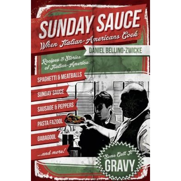 Sunday Sauce: When Italian-Americans Cook, Daniel Bellino-Zwicke (Author)