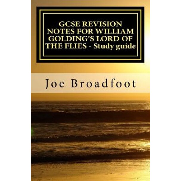 Gcse Revision Notes for William Golding's Lord of the Flies - Study Guide: All Chapters, Page-By-Page Analysis, MR Joe Broadfoot (Author)