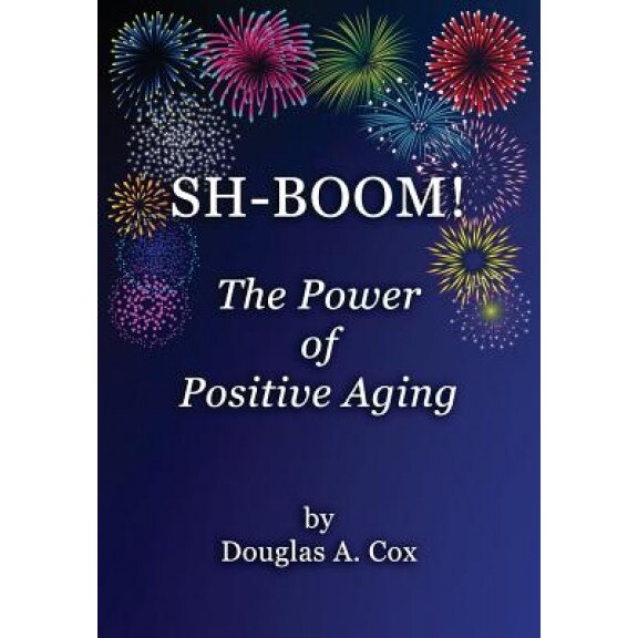 Sh-Boom! the Power of Positive Aging, Douglas a. Cox (Author)