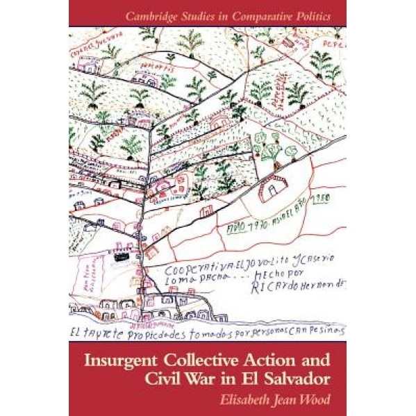 Insurgent Collective Action and Civil War in El Salvador, Elisabeth J. Wood (Author)