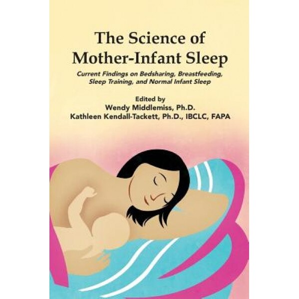 The Science of Mother-Infant Sleep: Current Findings on Bedsharing, Breastfeeding, Sleep Training, and Normal Infant Sleep, Wendy Middlemiss (Author)