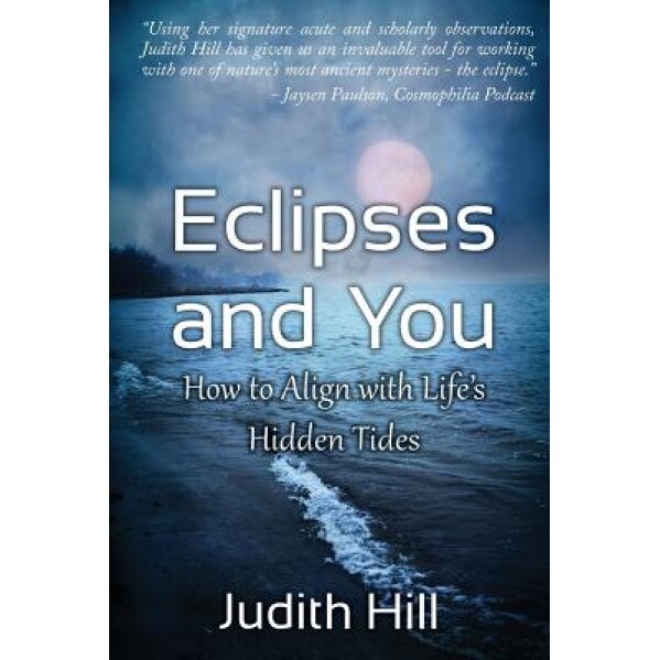 Eclipses and You: How to Align with Life's Hidden Tides - Judith a. Hill (Author)
