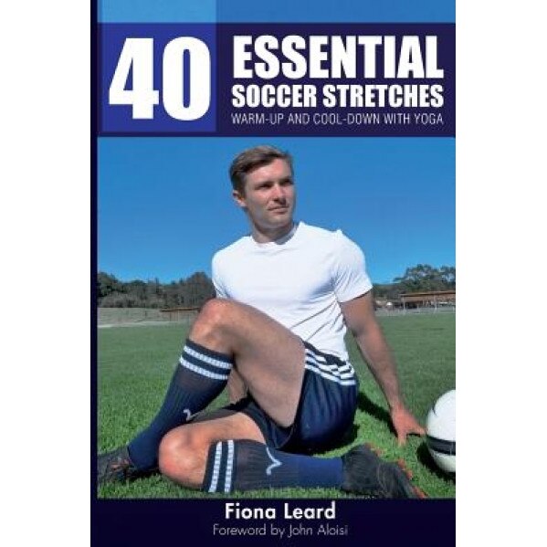 40 Essential Soccer Stretches: Warm-Up and Cool-Down with Yoga, Fiona Leard (Author)