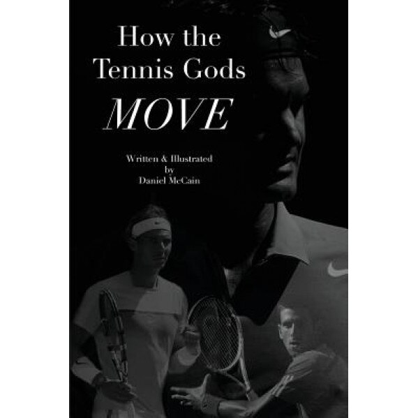 How the Tennis Gods Move, Daniel McCain (Author)