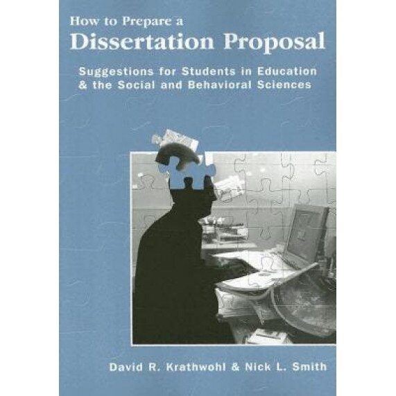 How to Prepare a Dissertation Proposal: Suggestions for Students in Education and the Social and Behavioral Sciences, Nick L. Smith, David R. Krathwohl