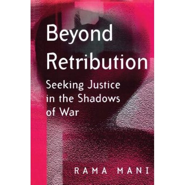 Beyond Retribution: Seeking Justice in the Shadows of War, Rama Mani (Author)