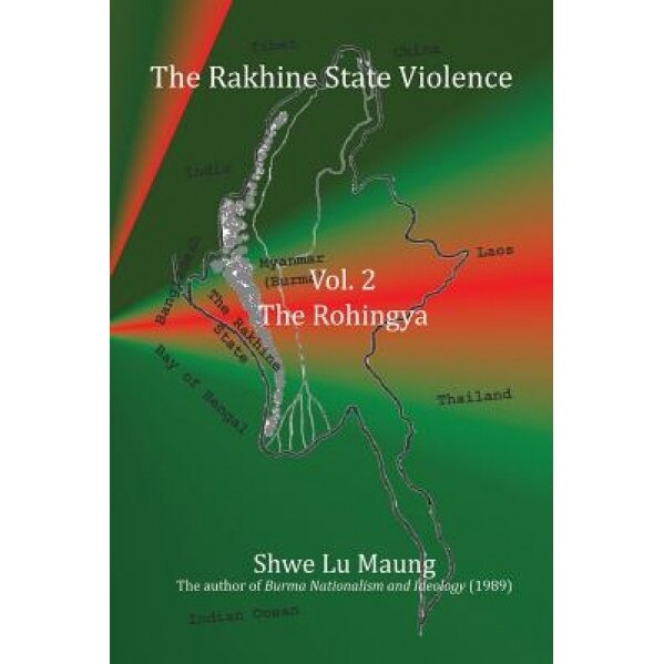 The Rakhine State Violence Vol. 2: The Rohingya: Vol. 2: The Rohingya, Dr Shwe Lu Maung (Author)