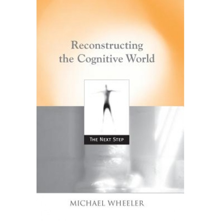 Reconstructing the Cognitive World: The Next Step, Michael Wheeler (Author)