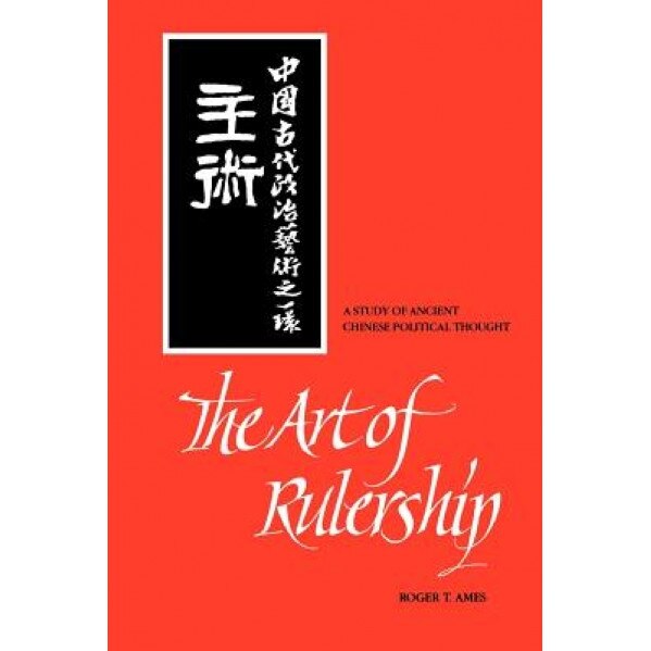Art of Rulership: A Study of Ancient Chinese Political Thought, Roger T. Ames (Author)