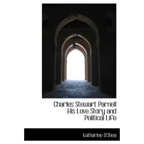 Charles Stewart Parnell His Love Story and Political Life, Katharine O'Shea (Author)