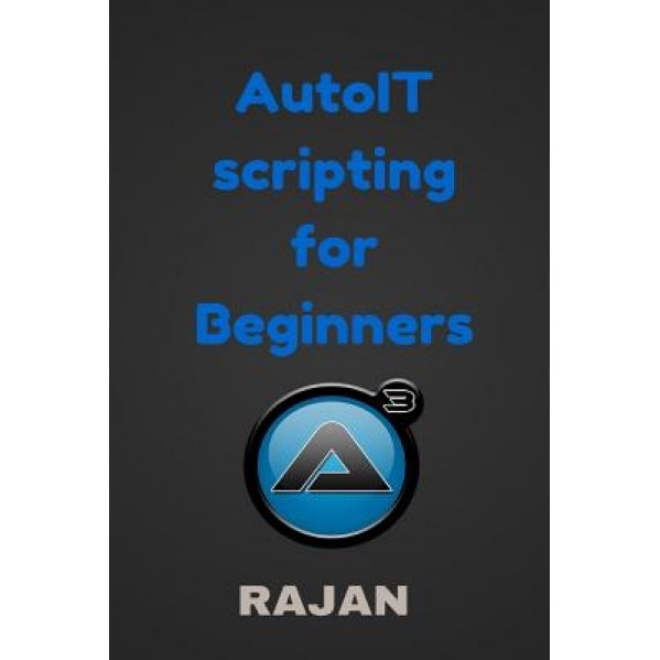 Autoit Scripting for Beginners - Rajan E (Author)