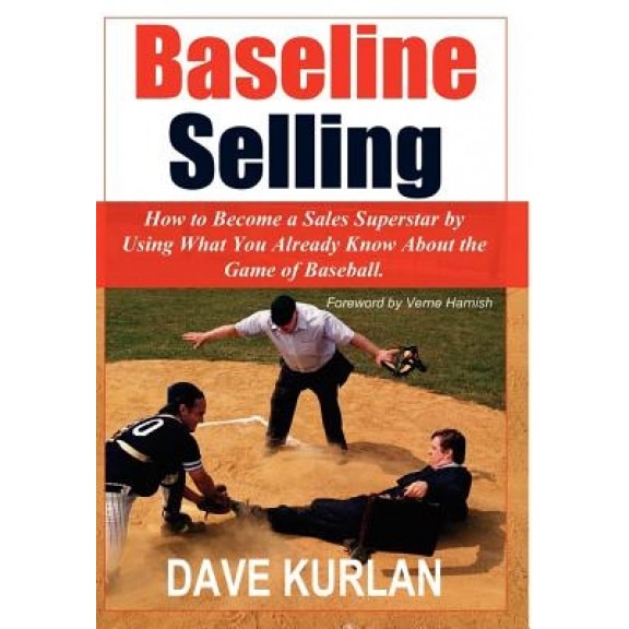 Baseline Selling: How to Become a Sales Superstar by Using What You Already Know about the Game of Baseball - Dave Kurlan (Author)