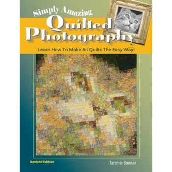 Simply Amazing Quilted Photography: Learn How to Make Art Quilts the Easy Way!, Tammie Bowser (Author) Simply Amazing Quilted Photography: Learn How to Make Art Quilts the Easy Way!, Tammie Bowser (Author)