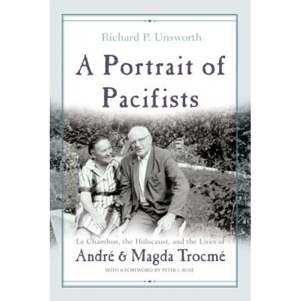 A Portrait of Pacifists: Le Chambon, the Holocaust and the Lives of Andre and Magda Trocme, Richard P. Unsworth (Author)