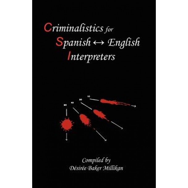 Criminalistics for Spanish-English Interpreters, Desiree Baker Millikan (Author)